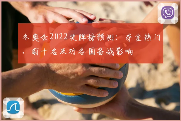 冬奥会2022奖牌榜预测:夺金热门、前十名及对各国备战影响