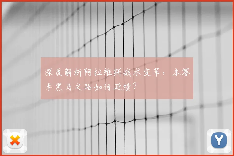 深度解析阿拉维斯战术变革，本赛季黑马之路如何延续？